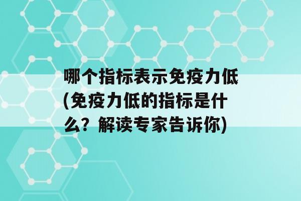 哪个指标表示力低(力低的指标是什么？解读专家告诉你)