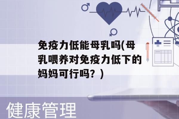 力低能母乳吗(母乳喂养对力低下的妈妈可行吗？)