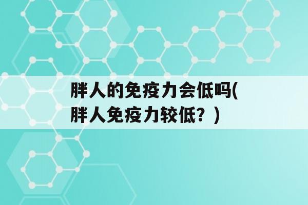 胖人的力会低吗(胖人力较低？)