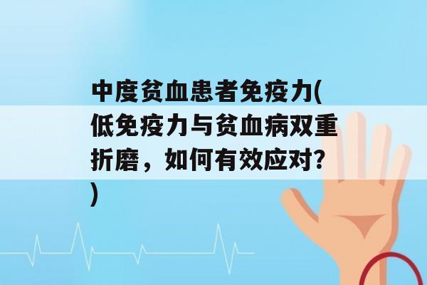 中度贫患者力(低力与贫双重折磨，如何有效应对？)