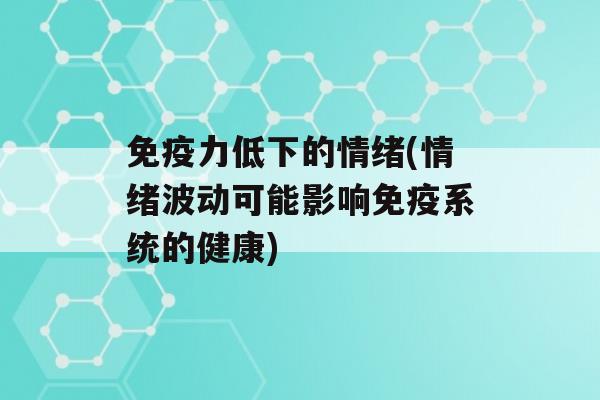 力低下的情绪(情绪波动可能影响系统的健康)