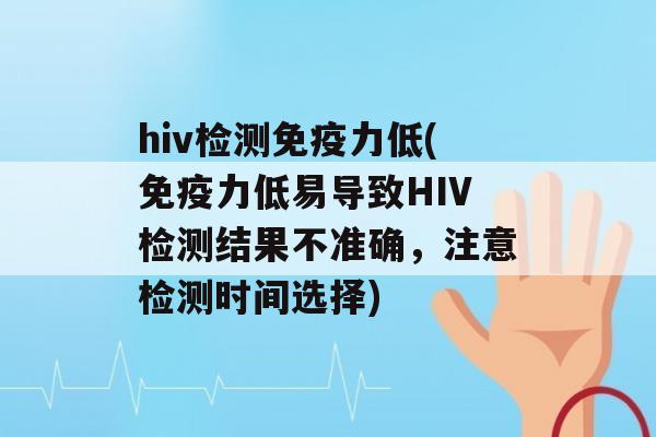 hiv检测力低(力低易导致HIV检测结果不准确，注意检测时间选择)