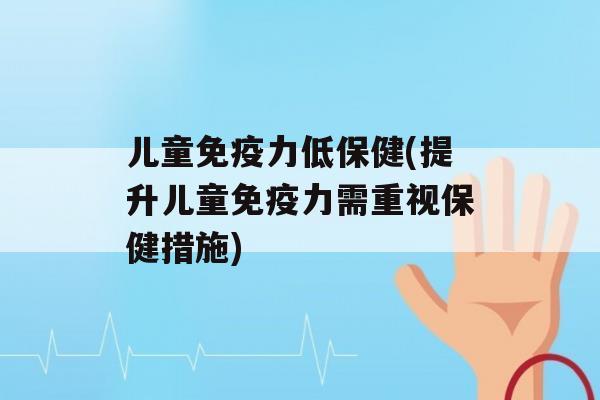 儿童力低保健(提升儿童力需重视保健措施)