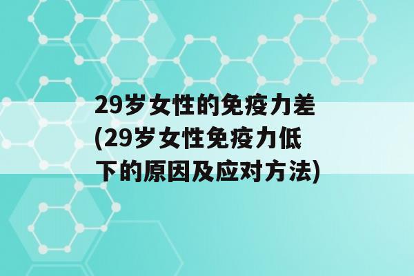 29岁女性的力差(29岁女性力低下的原因及应对方法)