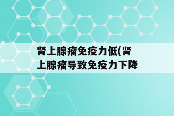 上腺瘤力低(上腺瘤导致力下降