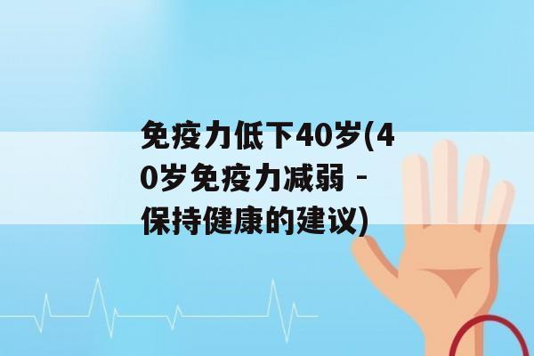 力低下40岁(40岁力减弱 - 保持健康的建议)