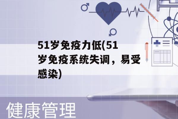 51岁力低(51岁系统失调，易受)