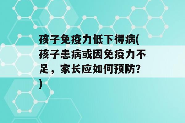 孩子力低下得(孩子患或因力不足，家长应如何？)