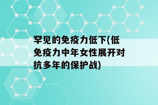 罕见的力低下(低力中年女性展开对抗多年的保护战)