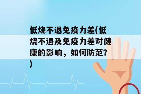 低烧不退力差(低烧不退及力差对健康的影响，如何防范？)