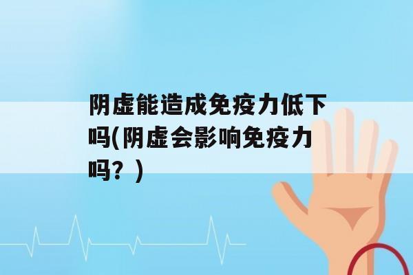 阴虚能造成力低下吗(阴虚会影响力吗？)