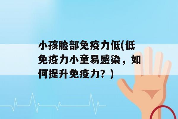 小孩脸部力低(低力小童易，如何提升力？)