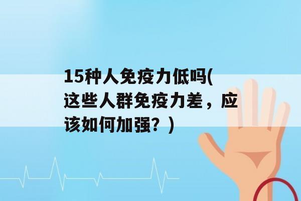 15种人力低吗(这些人群力差，应该如何加强？)