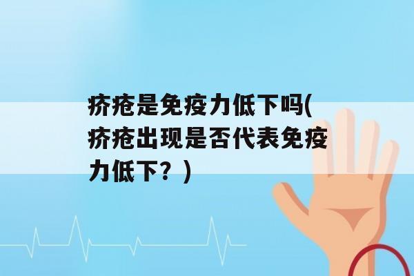 疥疮是力低下吗(疥疮出现是否代表力低下？)