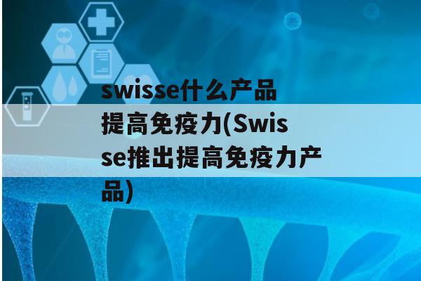 swisse什么产品提高力(Swisse推出提高力产品)