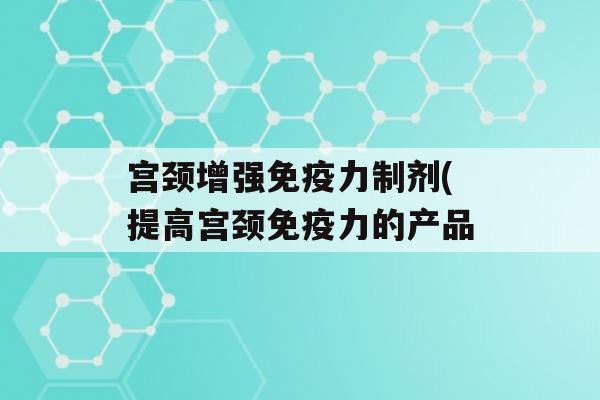 宫颈增强力制剂(提高宫颈力的产品