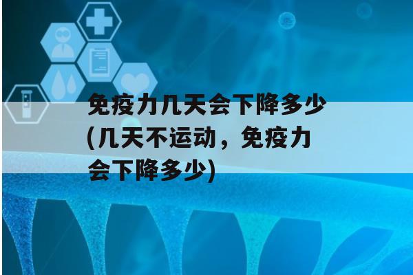 力几天会下降多少(几天不运动，力会下降多少)