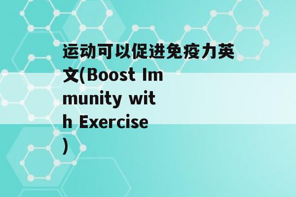 运动可以促进力英文(Boost Immunity with Exercise)