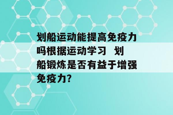 划船运动能提高力吗根据运动学习  划船锻炼是否有益于增强力？