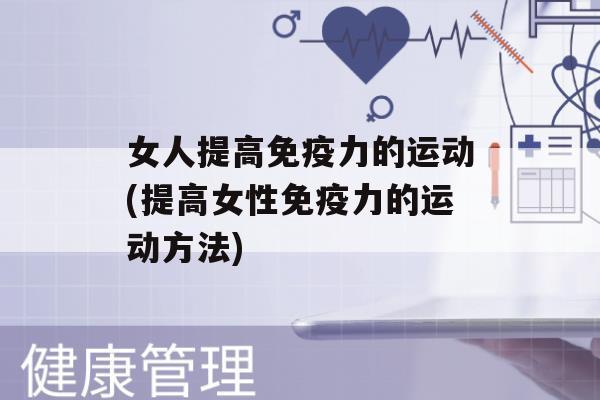 女人提高力的运动(提高女性力的运动方法)