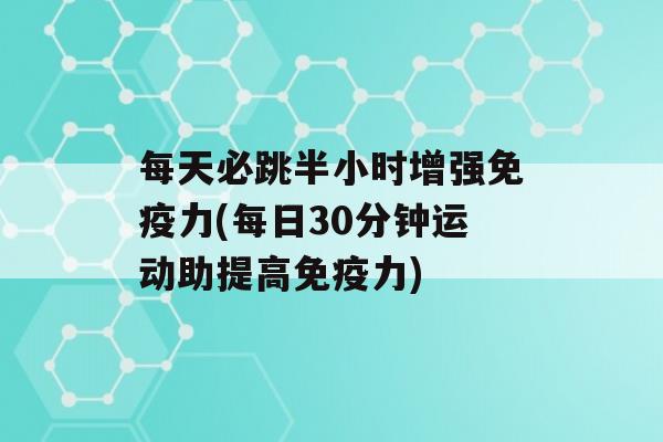 每天必跳半小时增强力(每日30分钟运动助提高力)