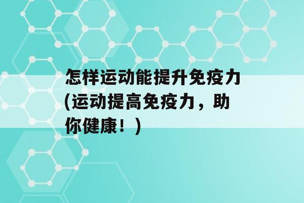 怎样运动能提升力(运动提高力，助你健康！)