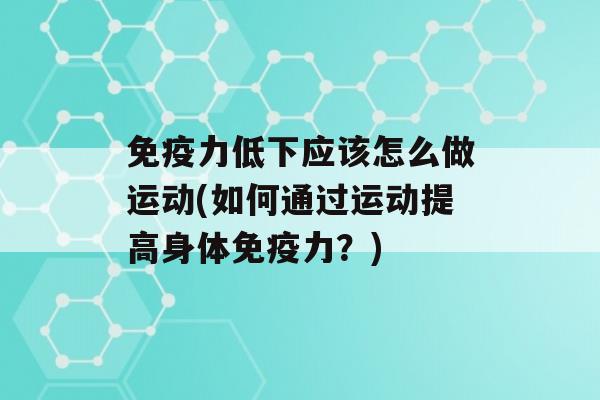 力低下应该怎么做运动(如何通过运动提高身体力？)