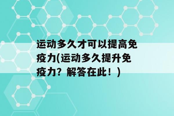 运动多久才可以提高力(运动多久提升力？解答在此！)