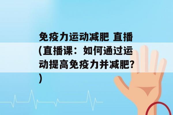 力运动 直播(直播课：如何通过运动提高力并？)