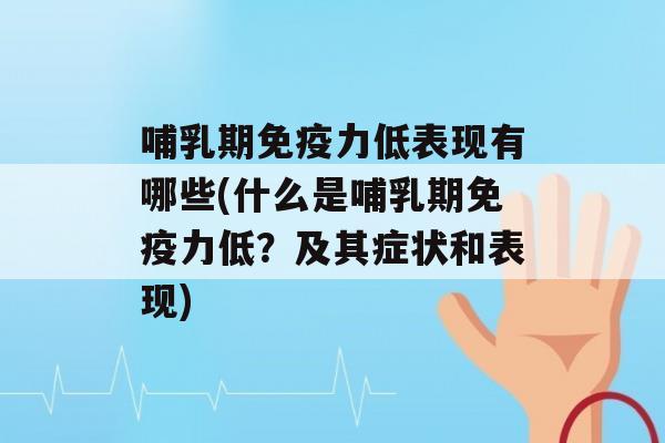 哺乳期力低表现有哪些(什么是哺乳期力低？及其症状和表现)