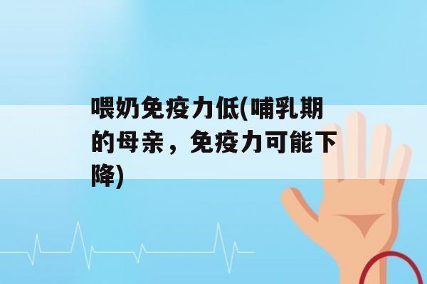 喂奶力低(哺乳期的母亲，力可能下降)