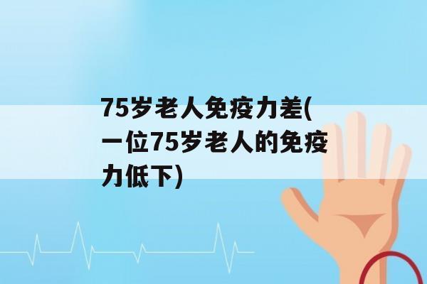 75岁老人力差(一位75岁老人的力低下)