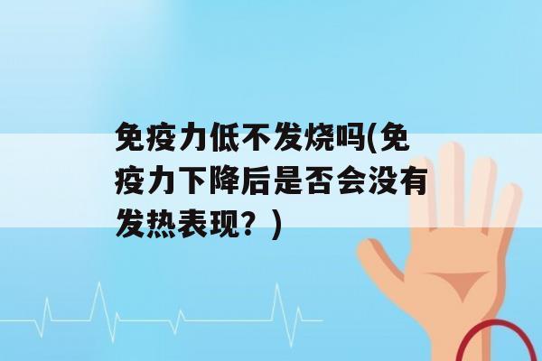 力低不发烧吗(力下降后是否会没有发热表现？)