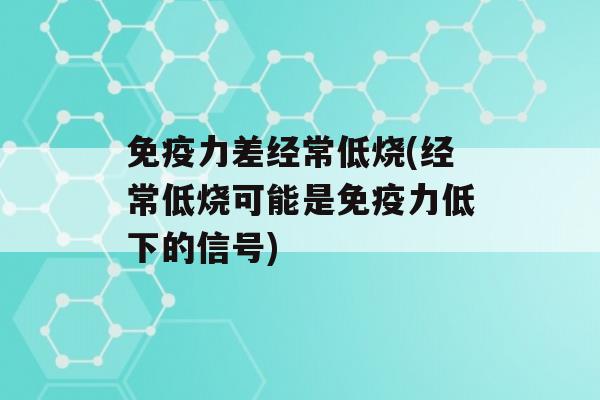 力差经常低烧(经常低烧可能是力低下的信号)