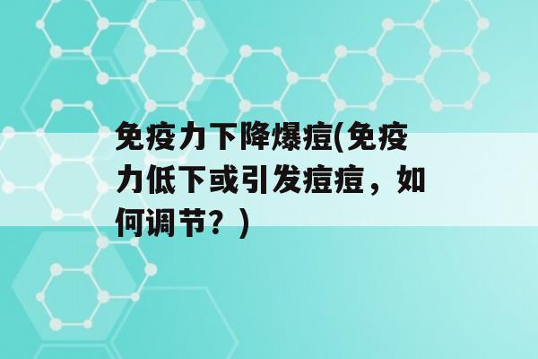 力下降爆痘(力低下或引发痘痘，如何调节？)