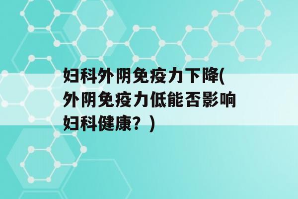 外阴力下降(外阴力低能否影响健康？)