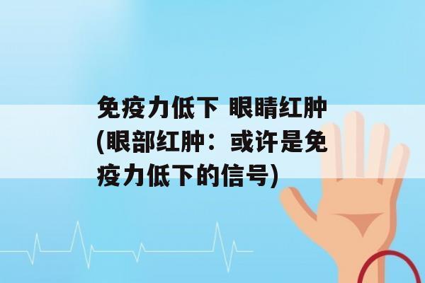 力低下 眼睛红肿(眼部红肿：或许是力低下的信号)