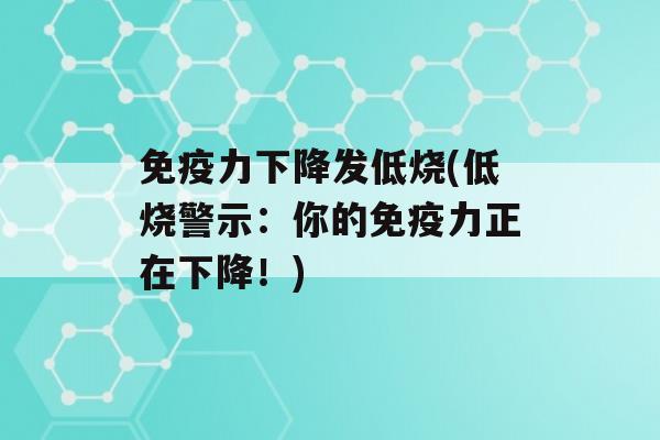 力下降发低烧(低烧警示：你的力正在下降！)