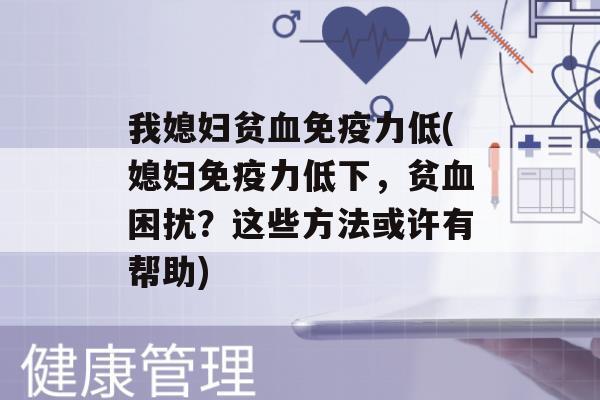 我媳妇贫力低(媳妇力低下，贫困扰？这些方法或许有帮助)