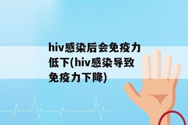 hiv后会力低下(hiv导致力下降)