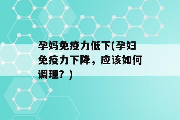 孕妈力低下(孕妇力下降，应该如何调理？)