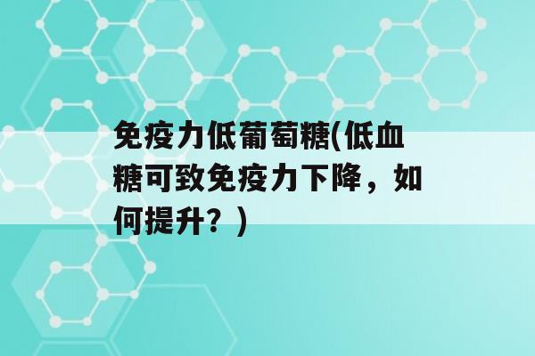 力低葡萄糖(低可致力下降，如何提升？)