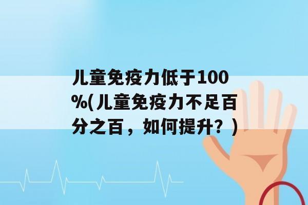 儿童力低于100%(儿童力不足百分之百，如何提升？)