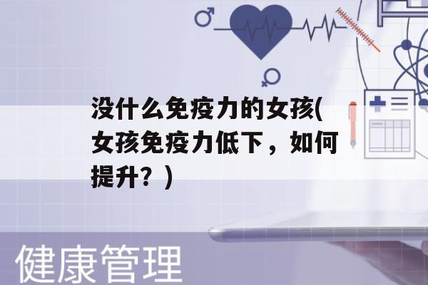 没什么力的女孩(女孩力低下，如何提升？)