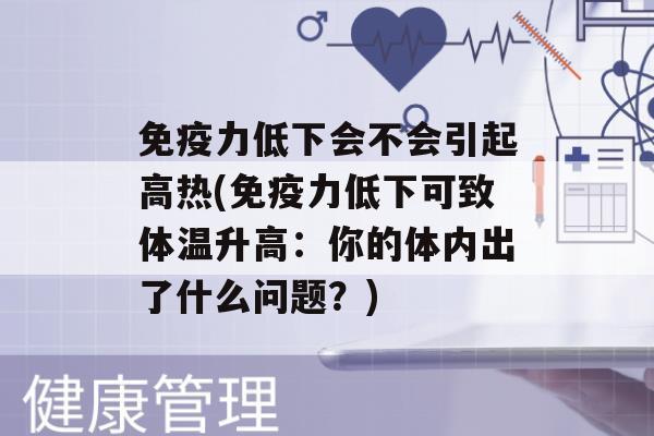 力低下会不会引起高热(力低下可致体温升高：你的体内出了什么问题？)