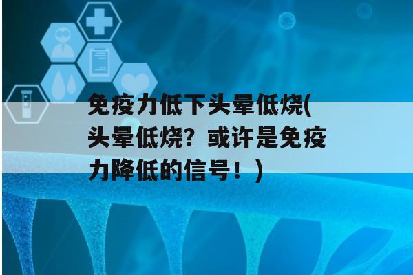 力低下头晕低烧(头晕低烧？或许是力降低的信号！)