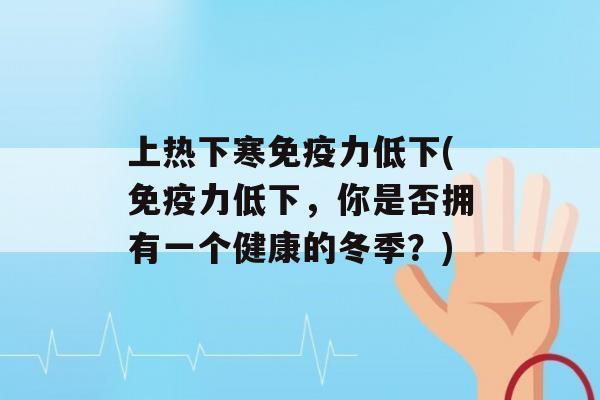 上热下寒力低下(力低下，你是否拥有一个健康的冬季？)