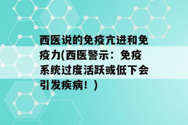 西医说的亢进和力(西医警示：系统过度活跃或低下会引发！)