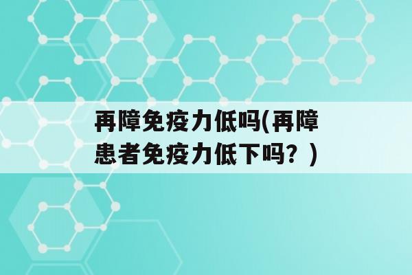 再障力低吗(再障患者力低下吗？)