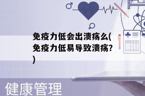 力低会出溃疡么(力低易导致溃疡？)